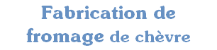 Fabrication de fromage de chèvre 
